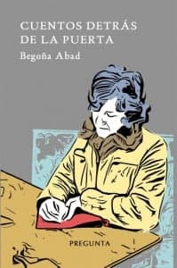"Cuentos detrás de la puerta" de Begoña Abad es la tercera obra editada por Pregunta Ediciones en seis meses de andadura como editorial.