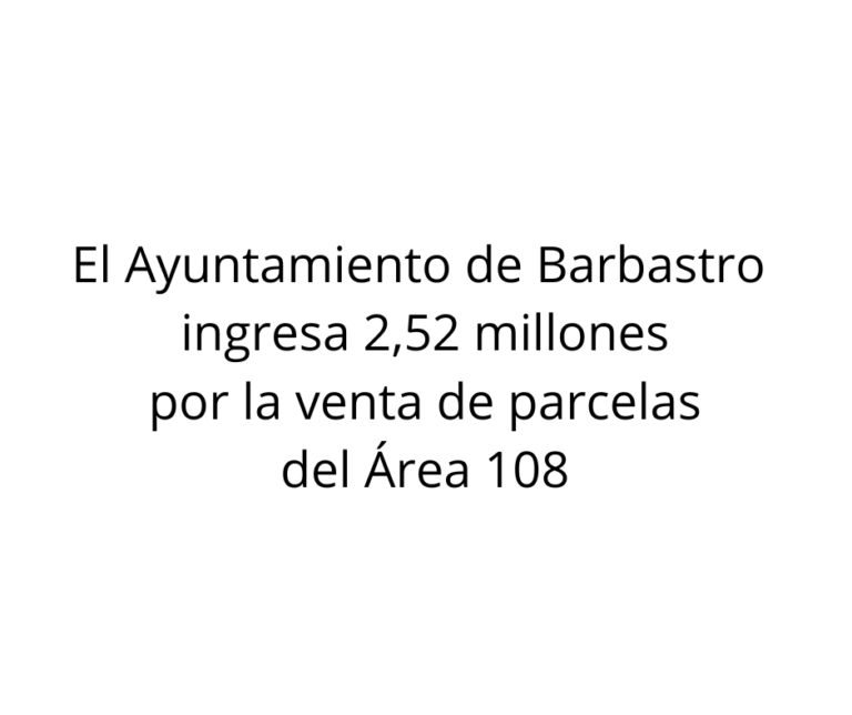 El Ayuntamiento ingresa los importes derivados de la venta de las parcelas del área 108 2 millones barbastro
